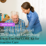 Ensuring Safety and Efficacy in Caregiving with the Core Kit - Alzheimer's Disease Directory Image for the blog post with text 'Ensuring Safety and Efficacy in Caregiving: How to Use Our Core Kit for Proactive Care,' featuring an older male and a younger female.